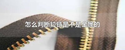 ​金属拉链是什么材质 哪种拉链不是金属